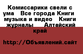 Комиссарики свели с ума - Все города Книги, музыка и видео » Книги, журналы   . Алтайский край